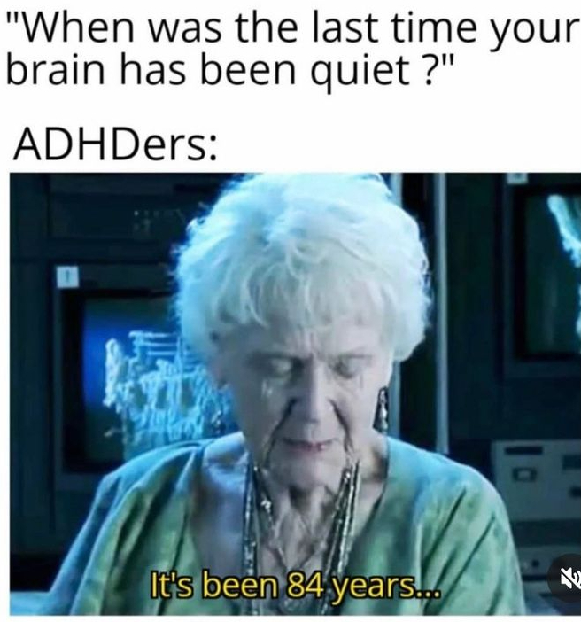 A humorous meme asking when an ADHD brain was last quiet, followed by the answer: It has been 84 years.